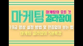 유튜브 19금 영상 설정 방법 및 인증없이 보는 법(바이럴 마케팅)마케팅 길라잡이 5분 특강