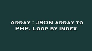 Array : JSON array to PHP, Loop by index