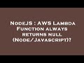 NodeJS : AWS Lambda Function always returns null (Node/Javascript)?