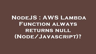 NodeJS : AWS Lambda Function always returns null (Node/Javascript)?