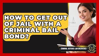 How To Get Out Of Jail With A Criminal Bail Bond? - Criminal Defense Law Uncovered