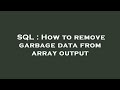 SQL : How to remove garbage data from array output