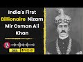 the untold story of nizam mir osman ali khan and how he became india s first billionaire