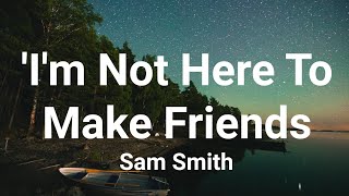 Sam Smith - 'I'm Not Here To Make Friends (lyrics)