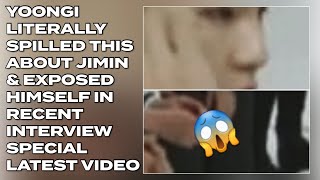 Yoongi Spilled This about Jimin & Exposed Himself In Recent Interview(Latest)#ji