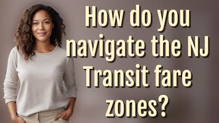 How do you navigate the NJ Transit fare zones?