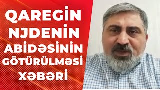 Qaregin Njdenin abidəsinin götürülməsi xəbəri Ermənistanda necə qarşılandı? (Elçin Alıoğlu)