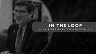 In the Loop - Part 6 with Rep. Ken Fleming