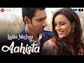 Aahista | Laila Majnu | Arijit Singh & Jonita Gandhi | Avinash Tiwary & Tripti Dimri | Imtiaz Ali