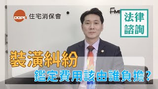 住保法律諮詢｜住保會｜發生裝潢糾紛後 面對高額的鑑定費用該由誰負擔？ feat.梁恩泰律師