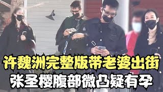 许魏洲带新婚老婆出街，张圣樱右手时时护住肚子，疑有孕被实锤！