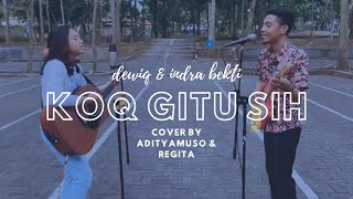 Koq Gitu Sih - Dewiq Feat Indra Bekti Cover By Adityamuso And Regita