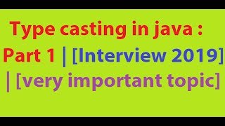 Type casting in java : Part 1| [Interview 2019] | [very important topic]