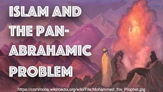 Islam and the Pan-Abrahamic Problem (Timestamps)