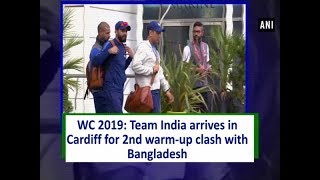 WC 2019: Team India arrives in Cardiff for 2nd warm-up clash with Bangladesh - Sports News
