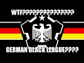 WTF??? GERMAN BLACK LEAGUE???