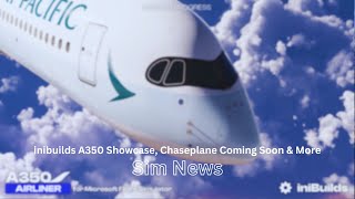 inibuilds A350 Showcase, Chaseplane Coming Soon \u0026 More | MSFS News