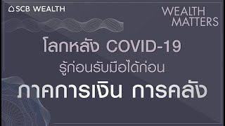 WEALTH MATTERS EP2 เจาะลึกโลกหลัง COVID-19 Series รู้ก่อนพร้อมรับมือก่อน : ภาคการเงินการคลัง