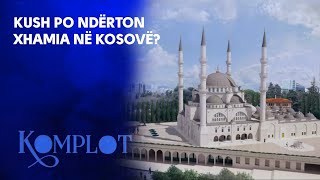 Kush po ndërton xhamia në Kosovë? Komplot