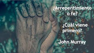 Arrepentimiento o fe: ¿Cuál viene primero? | John Murray