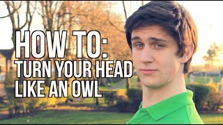 How to turn your head like an owl!