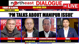 ‘PM TALKS ABOUT MANIPUR ISSUE’ 𝗢𝗡 𝗡𝗢𝗥𝗧𝗛𝗘𝗔𝗦𝗧 𝗗𝗜𝗔𝗟𝗢𝗚𝗨𝗘 | 8th April, 2024