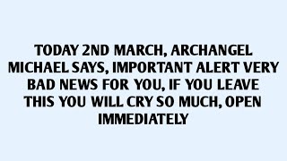 🧾TODAY 2ND MARCH, ARCHANGEL MICHAEL SAYS, IMPORTANT ALERT VERY BAD NEWS FOR YOU, IF YOU..