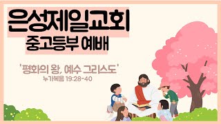 [중고등부 예배] 2021.03.28 '평화의 왕, 예수 그리스도' (눅 19:28-40)