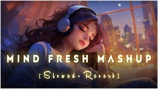 Mind Fresh Mashup 🪷 Slowed & Reverb ❤️Arijit Sing Love Mashup 😍 Heart Touching Songs Priyanshu kumar