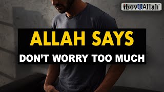 ALLAH SAYS, DON'T WORRY TOO MUCH