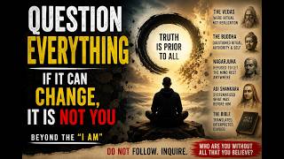 Question Everything: If It Can Change, It Is Not You | Beyond the “I AM”