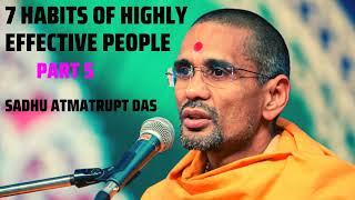 7 HABITS OF HIGHLY EFFECTIVE PEOPLE - PART 5 , SADHU ATMATRUPTDAS , BAPS KATHA-PRAVACHAN