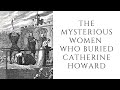 The MYSTERIOUS Women Who Buried Catherine Howard