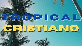 CUMBIAS TROPICALES CRISTIANAS | TROPICAL CRISTIANO | MÚSICA CRISTIANA