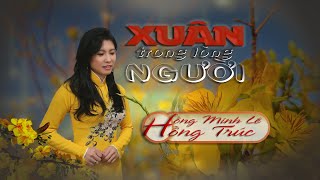 Hồng Trúc - XUÂN TRONG LÒNG NGƯỜI | Tác giả Hồng Minh Lê (Music Video)