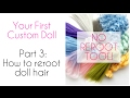 Your First Custom Doll - Part 3: How to reroot doll hair - NO REROOT TOOL!