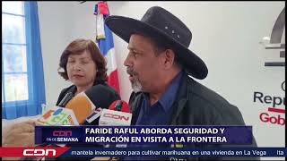 Faride Raful aborda seguridad y migración en visita a la frontera