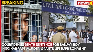 No Death Penalty for Sanjay Roy in RG Kar Case | Sentences Sanjay Roy to Life Imprisonment | NewsX