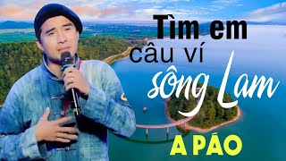 Tìm Em Câu Ví Sông Lam - A Páo - Dân ca xứ Nghệ triệu người Mê Mẩn