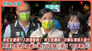 【新聞一點靈】高虹安遭爆介入助理婚姻！ 柯文哲護航：攻擊私領域太過分　再爆男友捐民眾黨60萬　四叉貓：接近「助理薪水」