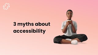 3 accessibility myths that need to go