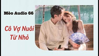 [ TRUYỆN AUDIO ] Cô Vợ Nuôi Từ Nhỏ | Mèo Audio 66 #meoaudio66