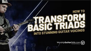 How To Transform Basic Triads into Stunning Guitar Voicings