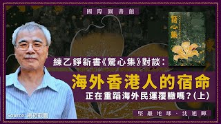 【國際圖書館 038 📖】練乙錚新書《驚心集》對談：海外香港人的宿命，正在重蹈海外民運覆轍嗎？（上）