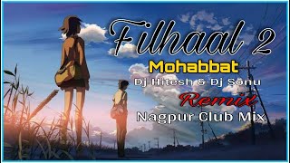 Filhaal 2 Mohabbat | Club Remix | Dj HITESH & SONU | Akshay Kumar Ft Nupur Sanon | Ammy Virk,B Praak