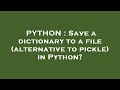 PYTHON : Save a dictionary to a file (alternative to pickle) in Python?