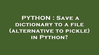 PYTHON : Save a dictionary to a file (alternative to pickle) in Python?