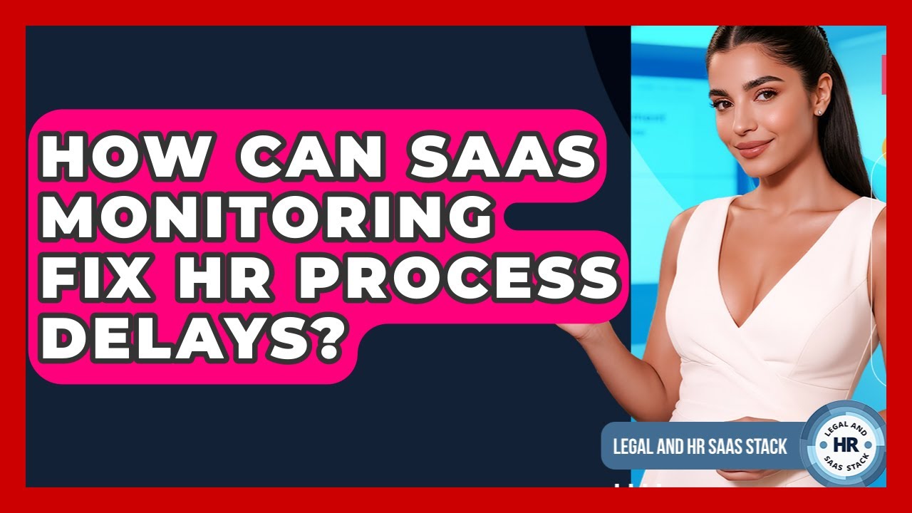 How Can Saas Monitoring Fix Hr Process Delays Legal And Hr Saas