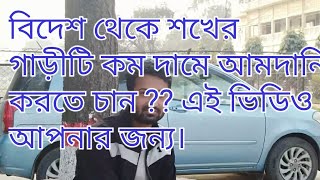 বিদেশ থেকে শখের গাড়ীটি কম দামে আমদানি করতে চান ?? এই ভিডিও আপনার জন্য। How to Import Car From JAPAN