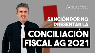 Sanción por no presentar la conciliación fiscal del año gravable 2021